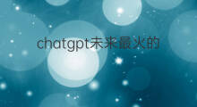 chatgpt未来最火的行业(chatgpt最火的问题)