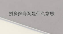 拼多多海淘是什么意思 拼多多海淘是正品吗