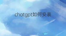 chatgpt如何安装 如何安装chatgpt