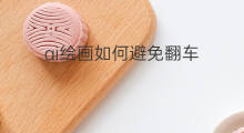 ai绘画如何避免翻车 ai绘画如何恢复