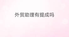 外贸助理有提成吗 外贸提成如何算