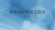 京东的奶粉是正品吗 京东买的奶粉是正品吗