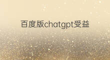 百度版chatgpt受益企业 chatgpt国内受益企业