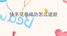 快手交易成功怎么退款 快手如何取消交易成功