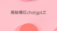 揭秘爆红chatgpt之父(揭秘爆红的chatgpt之父)