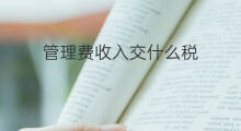 管理费收入交什么税 管理费和利润怎么算