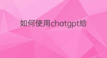 如何使用chatgpt给英文润色(如何使用chatgpt给文章润色)