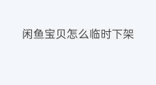 闲鱼宝贝怎么临时下架 怎么下架闲鱼宝贝