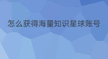 怎么获得海量知识星球账号 知识星球怎样获得星球币