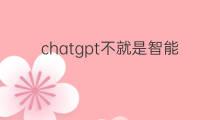 chatgpt不就是智能语音对话吗 chatgpt不就是高级语音助手吗