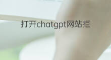 打开chatgpt网站拒绝访问1020 chatgpt拒绝访问1020