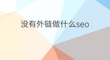 没有外链做什么seo seo外链什么
