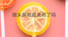 微头条收益关闭了吗 微头条也有收益了吗