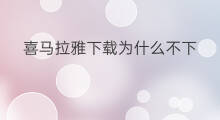 喜马拉雅下载为什么不下 为什么要去喜马拉雅