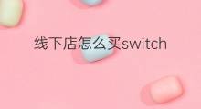 线下店怎么买switch 线下哪能买switch