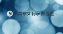知识星球如何获得流量 如何获得知识星球