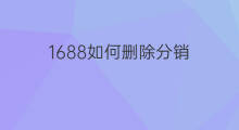 1688如何删除分销 1688客户分销如何同意