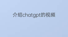 介绍chatgpt的视频 chatgpt介绍视频