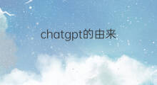 chatgpt的由来 chatgpt由来