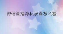 微信直播隐私设置怎么看 快手直播怎样隐私设置