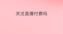 关注直播付费吗 红楼直播付费吗