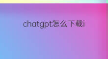 chatgpt怎么下载ios(ios怎么下载chatgpt)