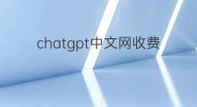 chatgpt中文网收费 chatgpt中文网