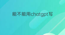 能不能用chatgpt写公文 chatgpt中国能不能用