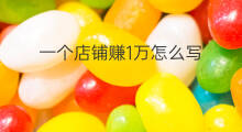 一个店铺赚1万怎么写 一个星期赚1万算高吗