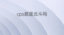 cps就是北斗吗 中国北斗对比cps