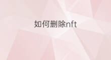 如何删除nft nft如何defi