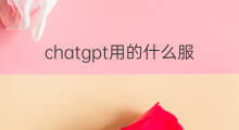 chatgpt用的什么服务器 chatgpt的服务器费用