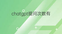 chatgpt提问次数有限制吗(chatgpt限制提问次数吗)