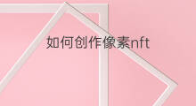 如何创作像素nft 如何制作像素nft