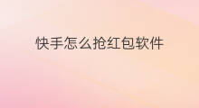 快手怎么抢红包软件 快手怎样抢红包软件