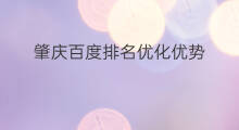 肇庆百度排名优化优势 肇庆百度优化排名