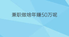 兼职做啥年赚50万呢 兼职赚50万需要纳税吗