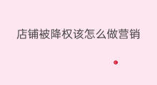 店铺被降权该怎么做营销 降权怎么做