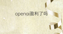 openai盈利了吗 OpenAI盈利吗