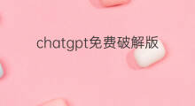 chatgpt免费破解版(chatgpt下载破解版)