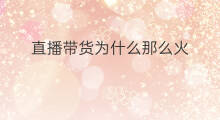 直播带货为什么那么火 直播带货怎么那么火