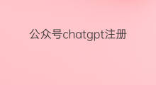 公众号chatgpt注册流程 注册chatgpt流程