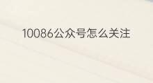 10086公众号怎么关注 公众号怎关注