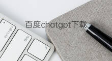 百度chatgpt下载 chatgpt百度版下载