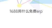 1688用什么免费erp 哪有跨境电商免费erp