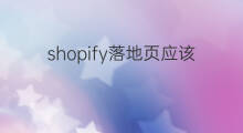 shopify落地页应该如何制作 快手落地页怎么制作