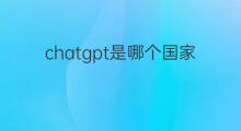 chatgpt是哪个国家研发的(chatgpt哪个国家研发出来的)