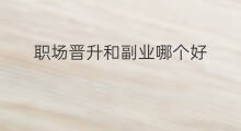 职场晋升和副业哪个好 职场如何平衡主业和副业