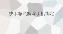 快手怎么解除手机绑定 快手手机绑定怎么解除