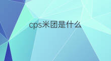 cps米团是什么 cps是什么器件